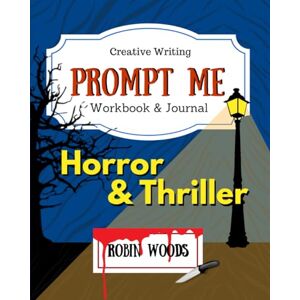 Woods, Robin Prompt Me Horror & Thriller: Creative Writing Workbook & Journal (Prompt Me Series) Woods, Robin Prompt Me Horror & Thriller: Creative Writing Workbook & Journal (Prompt Me Series)