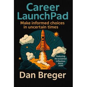 Breger, Dan Career Launchpad: Build Confidence, Make Smart Decisions & Thrive in an Uncertain Future: Ft. Inflection Point Thinking The Acclaimed Framework for ... Future (Inflection Point Thinking Series) Breger, Dan Career Launchpad: Build Confidence, Make Smart Decisions & Thrive in an Uncertain Future: Ft. Inflection Point Thinking The Acclaimed Framework for ... Future (Inflection Point Thinking Series)