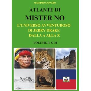 Capalbo, Massimo Atlante di Mister No: L'universo avventuroso di Jerry Drake dalla A alla Z Volume II G-M Capalbo, Massimo Atlante di Mister No: L'universo avventuroso di Jerry Drake dalla A alla Z Volume II G-M