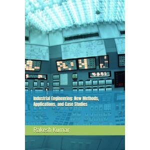 Kumar, Rakesh Industrial Engineering: New Methods, Applications, and Case Studies Kumar, Rakesh Industrial Engineering: New Methods, Applications, and Case Studies