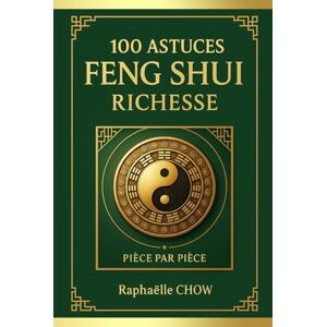 CHOW, Raphaëlle 100 ASTUCES FENG SHUI RICHESSE: Le guide ultime pour transformer votre espace en aimant à prospérité CHOW, Raphaëlle 100 ASTUCES FENG SHUI RICHESSE: Le guide ultime pour transformer votre espace en aimant à prospérité