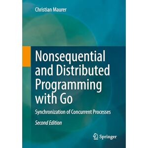 Maurer, Christian Nonsequential and Distributed Programming with Go: Synchronization of Concurrent Processes Maurer, Christian Nonsequential and Distributed Programming with Go: Synchronization of Concurrent Processes