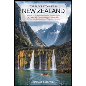 Browne, Madeleine Top Places to Visit in New Zealand: Explore Must-See Destinations, Hidden Gems & Travel Tips – The Ultimate NZ Guidebook for Tourists, Backpackers & Adventure Lovers Browne, Madeleine Top Places to Visit in New Zealand: Explore Must-See Destinations, Hidden Gems & Travel Tips – The Ultimate NZ Guidebook for Tourists, Backpackers & Adventure Lovers