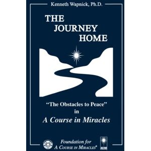 Wapnick, Kenneth The Journey Home: "The Obstacles to Peace" in "A Course in Miracles Wapnick, Kenneth The Journey Home: "The Obstacles to Peace" in "A Course in Miracles