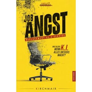 Kirchmair, Markus JOB ANGST Replacement as a Service: Was bleibt, wenn KI alles (besser) macht? Kirchmair, Markus JOB ANGST Replacement as a Service: Was bleibt, wenn KI alles (besser) macht?