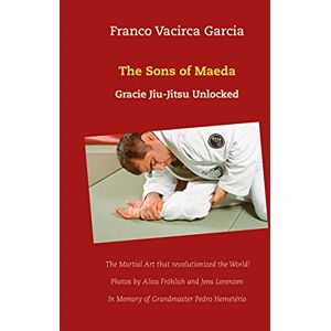 Vacirca, Franco The Sons of Maeda: Gracie Jiu-Jitsu Unlocked Vacirca, Franco The Sons of Maeda: Gracie Jiu-Jitsu Unlocked