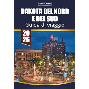 Adele, Sophia DAKOTA DEL NORD E DEL SUD GUIDA DI VIAGGIO 2026: Esplora i parchi nazionali, le strade panoramiche, la cultura locale, il cibo e le avventure all'aria aperta nel Dakota Adele, Sophia DAKOTA DEL NORD E DEL SUD GUIDA DI VIAGGIO 2026: Esplora i parchi nazionali, le strade panoramiche, la cultura locale, il cibo e le avventure all'aria aperta nel Dakota