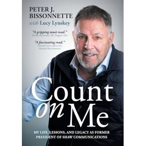 Bissonnette, Peter Count on Me: My Life, Lessons, and Legacy as Former President of Shaw Communications Bissonnette, Peter Count on Me: My Life, Lessons, and Legacy as Former President of Shaw Communications