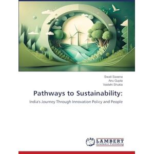 Saxena, Swati Pathways to Sustainability:: India's Journey Through Innovation Policy and People Saxena, Swati Pathways to Sustainability:: India's Journey Through Innovation Policy and People
