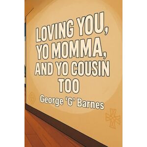 BARNES, GEORGE G LOVING YOU, YO MOMMA, AND YO COUSIN TOO: A ReAlVelation™ Memoir of Smoke, Grief & Return BARNES, GEORGE G LOVING YOU, YO MOMMA, AND YO COUSIN TOO: A ReAlVelation™ Memoir of Smoke, Grief & Return