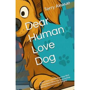 Akwue, Terry Dear Human Love Dog: Honest DOG LETTER from Your Best Friend About What You Keep Getting Wrong (And How to Get It Right) Akwue, Terry Dear Human Love Dog: Honest DOG LETTER from Your Best Friend About What You Keep Getting Wrong (And How to Get It Right)