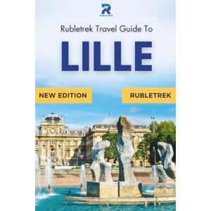 trek, Ruble Rubletrek Travel Guide to Lille France: Full Color Manual Filled With History and Charming Sights (Pocket travel guide to France!) trek, Ruble Rubletrek Travel Guide to Lille France: Full Color Manual Filled With History and Charming Sights (Pocket travel guide to France!)