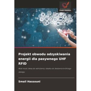 Hassouni, Smail Projekt obwodu odzyskiwania energii dla pasywnego UHF RFID: Niski koszt, łatwy do wdrożenia, idealny do śledzenia krótkiego zasięgu: Niski koszt, ... idealny do ¿ledzenia krótkiego zasi¿gu Hassouni, Smail Projekt obwodu odzyskiwania energii dla pasywnego UHF RFID: Niski koszt, łatwy do wdrożenia, idealny do śledzenia krótkiego zasięgu: Niski koszt, ... idealny do ¿ledzenia krótkiego zasi¿gu