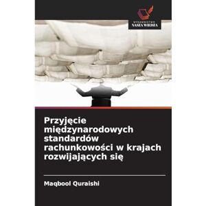 Quraishi, Maqbool Przyjęcie międzynarodowych standardów rachunkowości w krajach rozwijających się Quraishi, Maqbool Przyjęcie międzynarodowych standardów rachunkowości w krajach rozwijających się