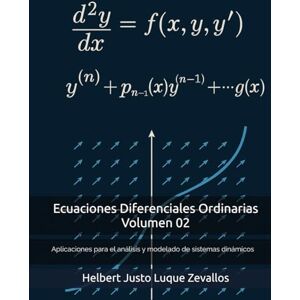Luque Zevallos, Helbert Justo Ecuaciones Diferenciales Ordinarias Volumen 02: Aplicaciones para el análisis y modelado de sistemas dinámicos (Licenciatura de Matematicas) Luque Zevallos, Helbert Justo Ecuaciones Diferenciales Ordinarias Volumen 02: Aplicaciones para el análisis y modelado de sistemas dinámicos (Licenciatura de Matematicas)