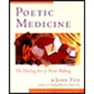 Fox, John Poetic Medicine: The Healing Art of Poem-Making Fox, John Poetic Medicine: The Healing Art of Poem-Making