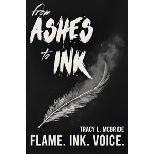 L. McBride, Tracy from Ashes to Ink: Poems of Survival, Strength, (and Everything in Between) L. McBride, Tracy from Ashes to Ink: Poems of Survival, Strength, (and Everything in Between)