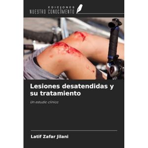 Jilani, Latif Zafar Lesiones desatendidas y su tratamiento: Un estudio clínico Jilani, Latif Zafar Lesiones desatendidas y su tratamiento: Un estudio clínico