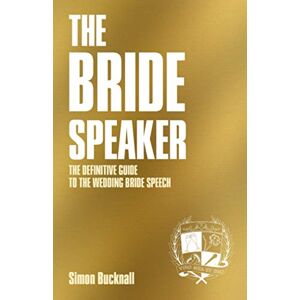 Bucknall, Mr Simon James The Bride Speaker: The Definitive Guide To The Wedding Bride Speech (The Wedding Speaker Series) Bucknall, Mr Simon James The Bride Speaker: The Definitive Guide To The Wedding Bride Speech (The Wedding Speaker Series)
