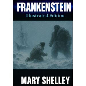 Shelley, Mary Frankenstein: Illustrated. 1818 Original Text, with a new introductory essay and illustrations Shelley, Mary Frankenstein: Illustrated. 1818 Original Text, with a new introductory essay and illustrations