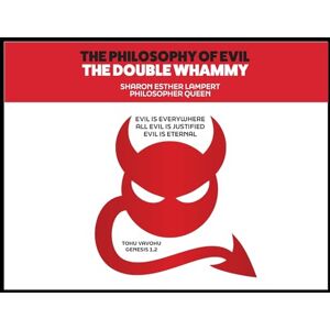 Lampert, Sharon Esther The Philosophy of Evil: The Double Whammy: Evil Is Everywhere! All Evil Is Justified Lampert, Sharon Esther The Philosophy of Evil: The Double Whammy: Evil Is Everywhere! All Evil Is Justified