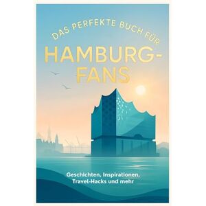 Frank, Sofia Das perfekte Buch für Hamburg-Fans: Geschichten, Inspirationen, Travel-Hacks und mehr Frank, Sofia Das perfekte Buch für Hamburg-Fans: Geschichten, Inspirationen, Travel-Hacks und mehr