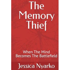 Nyarko, Jessica Osei The Memory Thief: When The Mind Becomes The Battlefield Nyarko, Jessica Osei The Memory Thief: When The Mind Becomes The Battlefield