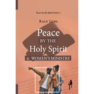 Lubs, Dr Ralf Peace by the Holy Spirit and Women's Ministry: 1 (Peace by the Spirit Series) Lubs, Dr Ralf Peace by the Holy Spirit and Women's Ministry: 1 (Peace by the Spirit Series)
