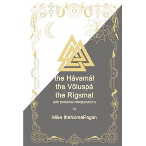 theNorsePagan, Mike The Hávamál, the Völuspá and the Rígsmál: Old Norse, English translations and personal interpretation (the Norse Pagan Journey) theNorsePagan, Mike The Hávamál, the Völuspá and the Rígsmál: Old Norse, English translations and personal interpretation (the Norse Pagan Journey)