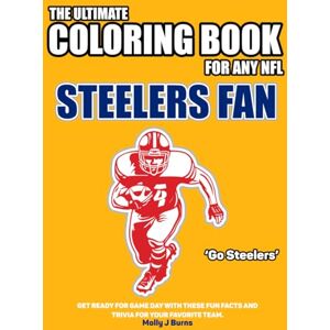Burns, Molly J The Ultimate Coloring Book for any NFL Steelers Fan.: Get ready for game day with these fun facts and trivia for your favorite team. (NFL Team Coloring In Books) Burns, Molly J The Ultimate Coloring Book for any NFL Steelers Fan.: Get ready for game day with these fun facts and trivia for your favorite team. (NFL Team Coloring In Books)