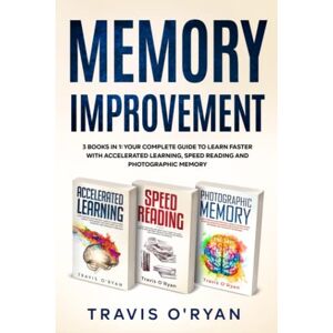 O’Ryan, Travis Memory Improvement: 3 books in 1: Your complete guide to learn faster with Accelerated Learning, Speed Reading and Photographic Memory (A better memory) O’Ryan, Travis Memory Improvement: 3 books in 1: Your complete guide to learn faster with Accelerated Learning, Speed Reading and Photographic Memory (A better memory)