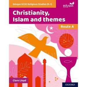 Lloyd, Clare Route A: Christianity, Islam and themes (Eduqas GCSE Religious Studies (9-1)) Lloyd, Clare Route A: Christianity, Islam and themes (Eduqas GCSE Religious Studies (9-1))