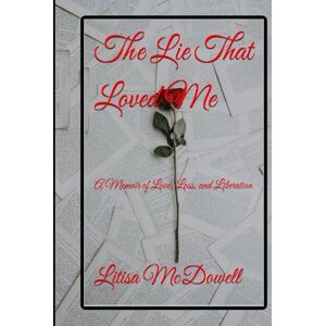 McDowell, Litisa The Lie That Loved Me: A Memoir of Love, Loss, and Liberation McDowell, Litisa The Lie That Loved Me: A Memoir of Love, Loss, and Liberation