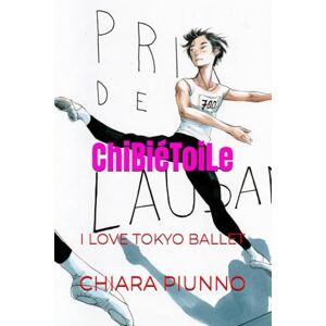 PIUNNO, CHIARA CHIBI ÉTOILE: I LOVE TOKYO BALLET PIUNNO, CHIARA CHIBI ÉTOILE: I LOVE TOKYO BALLET