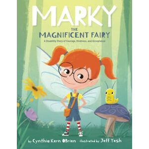 Obrien, Cynthia Kern Marky the Magnificent Fairy: A Disability Story of Courage, Kindness, and Acceptance Obrien, Cynthia Kern Marky the Magnificent Fairy: A Disability Story of Courage, Kindness, and Acceptance