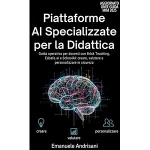 Andrisani, Emanuele PIATTAFORME AI SPECIALIZZATE PER LA DIDATTICA: Guida operativa per docenti con Brisk Teaching, Edcafe.ai e SchoolAI: creare, valutare e personalizzare in sicurezza Andrisani, Emanuele PIATTAFORME AI SPECIALIZZATE PER LA DIDATTICA: Guida operativa per docenti con Brisk Teaching, Edcafe.ai e SchoolAI: creare, valutare e personalizzare in sicurezza