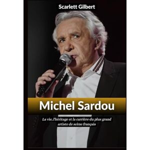 Gilbert, Scarlett Biographie de Michel Sardou: La vie, l'héritage et la carrière du plus grand artiste de scène français Gilbert, Scarlett Biographie de Michel Sardou: La vie, l'héritage et la carrière du plus grand artiste de scène français