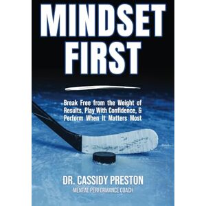 Preston, Dr. Cassidy Mindset First: Break Free from the Weight of Results, Play with Confidence, and Perform When It Matters Most Preston, Dr. Cassidy Mindset First: Break Free from the Weight of Results, Play with Confidence, and Perform When It Matters Most