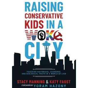 Manning, Stacy Raising Conservative Kids in a Woke City: Teaching Historical, Economic, and Biological Truth in a World of Lies Manning, Stacy Raising Conservative Kids in a Woke City: Teaching Historical, Economic, and Biological Truth in a World of Lies