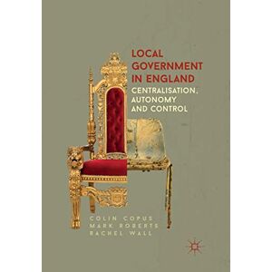 Copus, Colin Local Government in England: Centralisation, Autonomy and Control Copus, Colin Local Government in England: Centralisation, Autonomy and Control