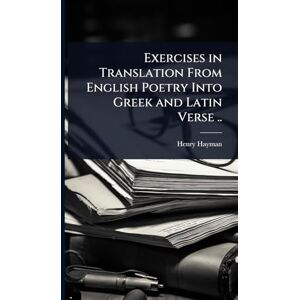 Hayman, Henry Exercises in Translation From English Poetry Into Greek and Latin Verse .. Hayman, Henry Exercises in Translation From English Poetry Into Greek and Latin Verse ..