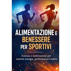SoleVita, SoleVita Fitness, Benessere e Nutrizione: Il Percorso Verso la Tua Migliore Versione: Alimentazione e Benessere per Sportivi: Scienza e Motivazione per nutrire ... performance e salute (Performance Strategica) SoleVita, SoleVita Fitness, Benessere e Nutrizione: Il Percorso Verso la Tua Migliore Versione: Alimentazione e Benessere per Sportivi: Scienza e Motivazione per nutrire ... performance e salute (Performance Strategica)