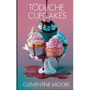 Moore, Clementine Tödliche Cupcakes: Gemütlicher Krimi (Ginger Burnet Gemütliche Mysterien) Moore, Clementine Tödliche Cupcakes: Gemütlicher Krimi (Ginger Burnet Gemütliche Mysterien)