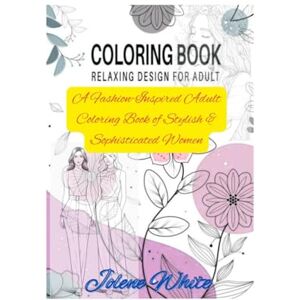 White, Jolene Coloring book relaxing design for adults: A Fashion-Inspired Adult Coloring Book of Stylish & Sophisticated Women White, Jolene Coloring book relaxing design for adults: A Fashion-Inspired Adult Coloring Book of Stylish & Sophisticated Women