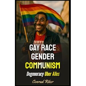 Riker, Conrad Gay Race Gender Communism: Degeneracy Uber Alles (Redpilled Progressive (satire)) Riker, Conrad Gay Race Gender Communism: Degeneracy Uber Alles (Redpilled Progressive (satire))