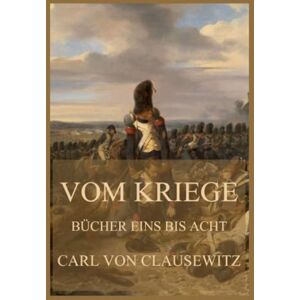 von Clausewitz, Carl Vom Kriege: Bücher eins bis acht von Clausewitz, Carl Vom Kriege: Bücher eins bis acht