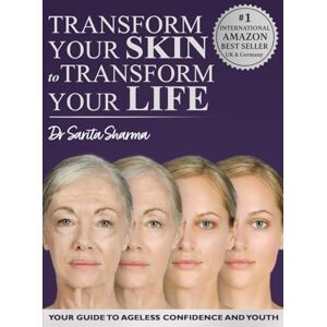 Sharma, Dr Sarita Transform your skin to Transform your life: Your guide to ageless confidence and youth Sharma, Dr Sarita Transform your skin to Transform your life: Your guide to ageless confidence and youth