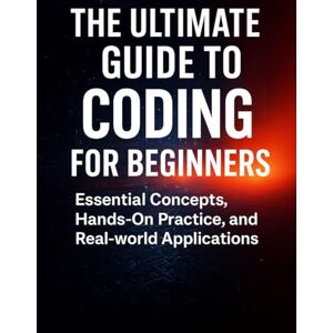 Brown, Robert J. The Ultimate Guide to Coding for Beginners: Essential Concepts, Hand-On Practice, and Real-world Applications (programming) Brown, Robert J. The Ultimate Guide to Coding for Beginners: Essential Concepts, Hand-On Practice, and Real-world Applications (programming)