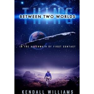 Williams, Kendall THING Between Two Worlds (The THING Trilogy: a first contact science fiction series) Williams, Kendall THING Between Two Worlds (The THING Trilogy: a first contact science fiction series)