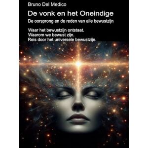 Del Medico, Bruno De vonk en het Oneindige. De oorsprong en de reden van alle bewustzijn: Waar het bewustzijn ontstaat. Waarom we bewust zijn. Reis door het universele ... van Bruno Del Medico in het Nederlands) Del Medico, Bruno De vonk en het Oneindige. De oorsprong en de reden van alle bewustzijn: Waar het bewustzijn ontstaat. Waarom we bewust zijn. Reis door het universele ... van Bruno Del Medico in het Nederlands)